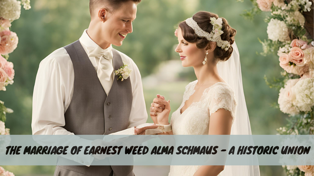 The Marriage of Earnest Weed Alma Schmaus – A Historic Union