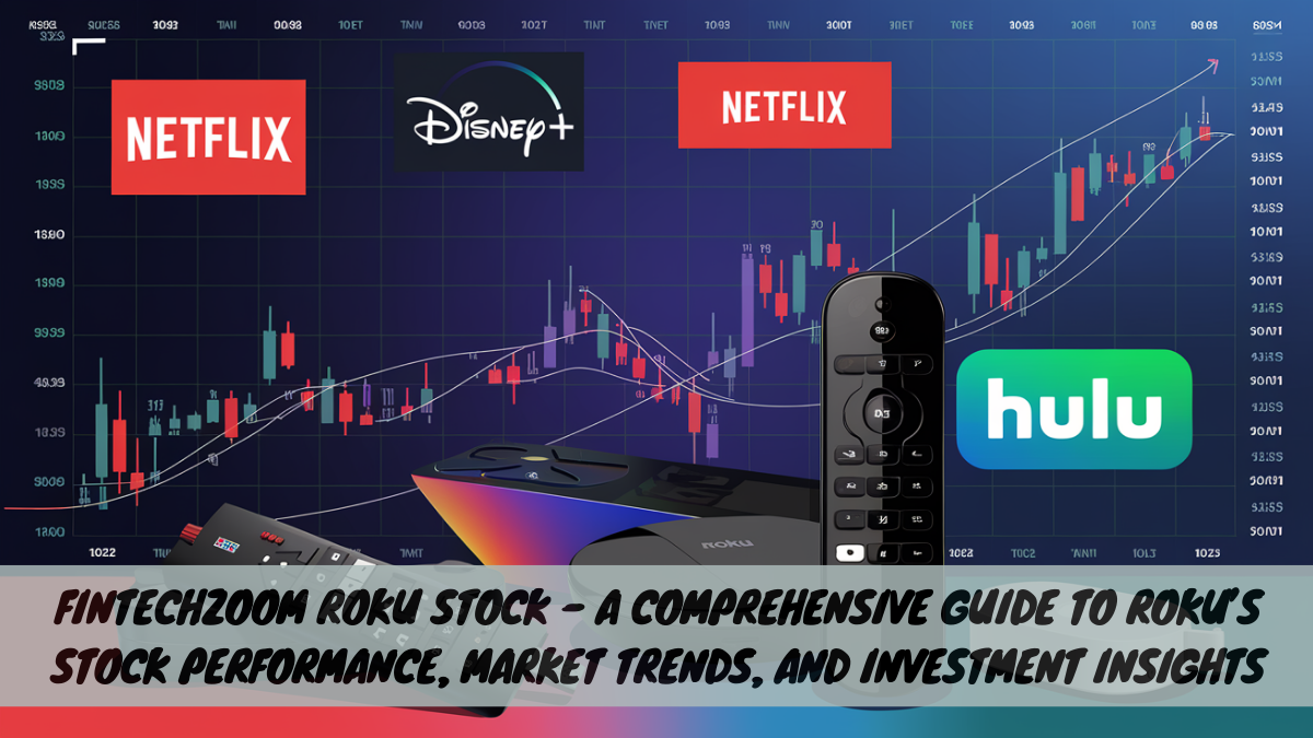 Fintechzoom Roku Stock – A Comprehensive Guide to Roku’s Stock Performance, Market Trends, and Investment Insights