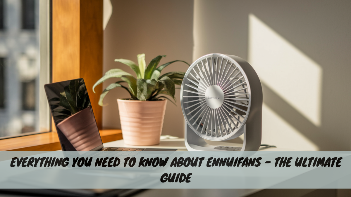 Everything You Need to Know About Ennuifans – The Ultimate Guide