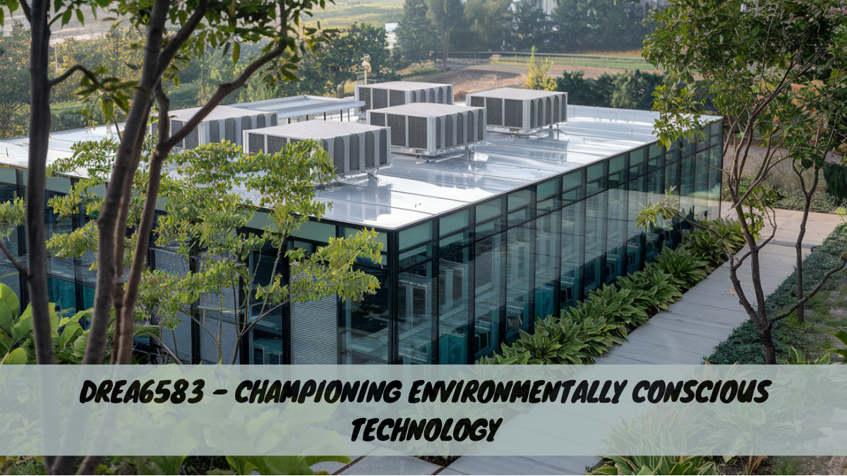 Drea6583 – Championing Environmentally Conscious Technology