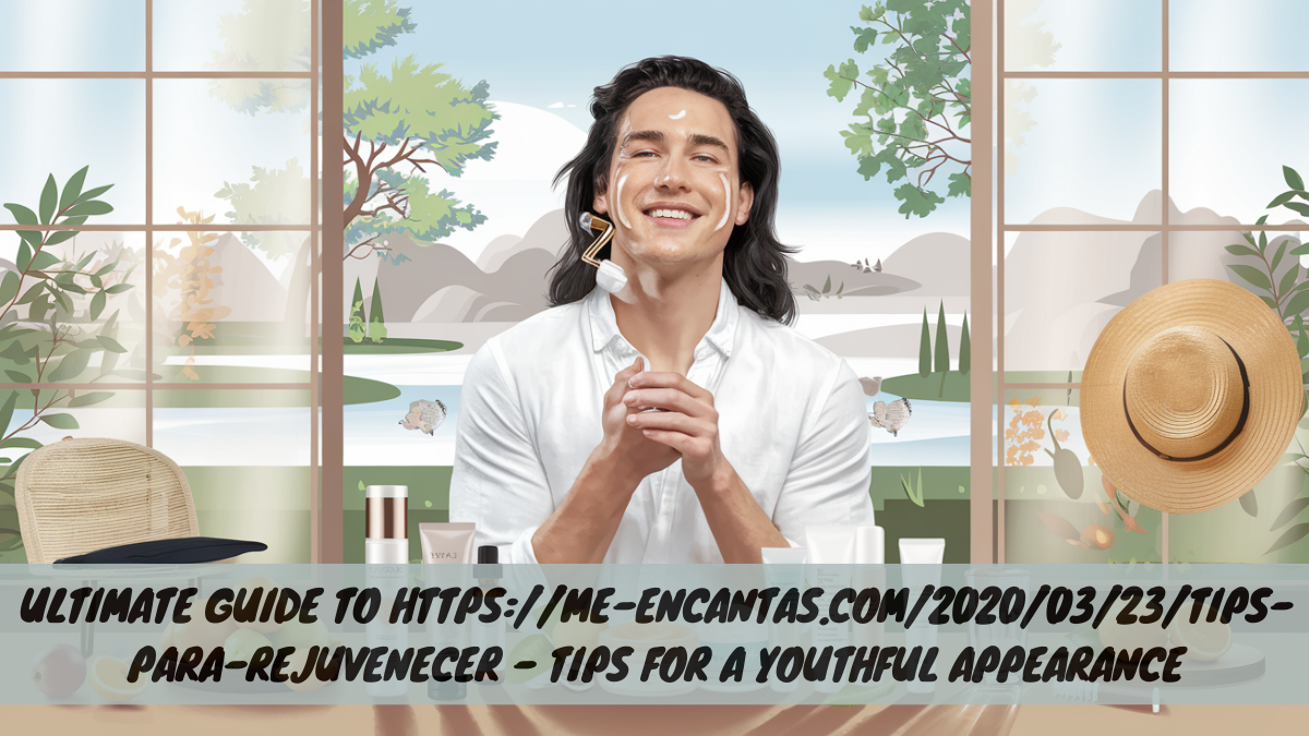 Ultimate Guide to https://me-encantas.com/2020/03/23/tips-para-rejuvenecer – Tips for a Youthful Appearance