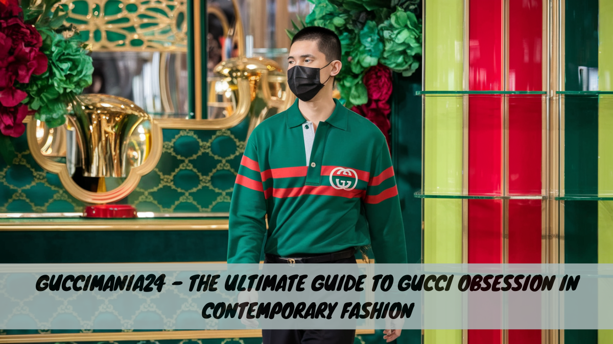 Guccimania24 – The Ultimate Guide to Gucci Obsession in Contemporary Fashion