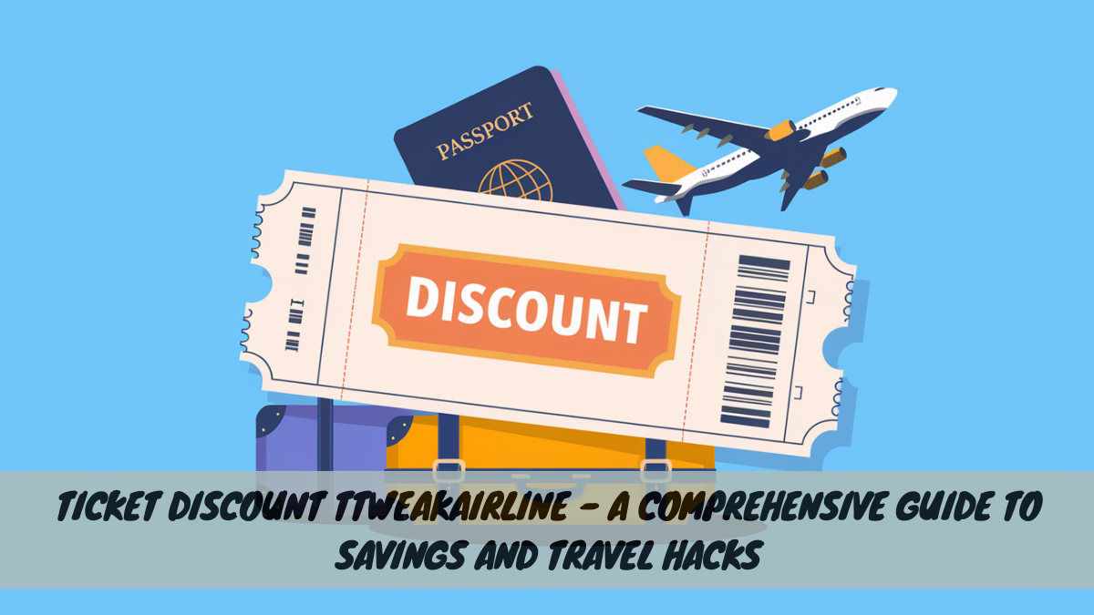 Ticket Discount TTweakAirline – A Comprehensive Guide to Savings and Travel Hacks