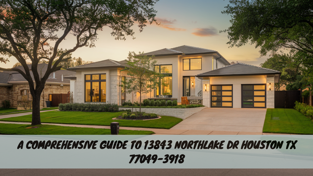 A Comprehensive Guide to 13843 Northlake Dr Houston TX 77049-3918