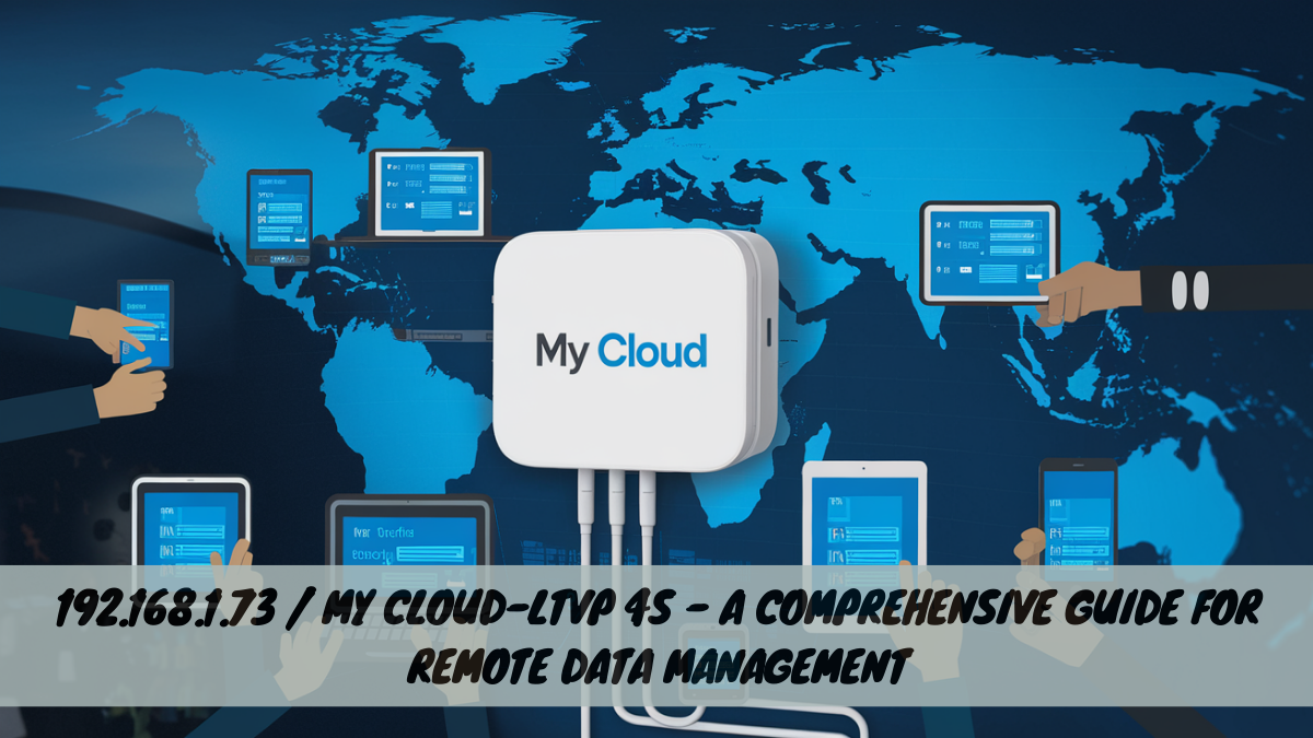 192.168.1.73 / My Cloud-LTVP 4S – A Comprehensive Guide for Remote Data Management