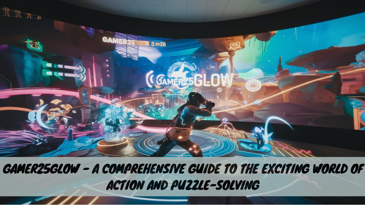 Gamer25Glow – A Comprehensive Guide to the Exciting World of Action and Puzzle-Solving