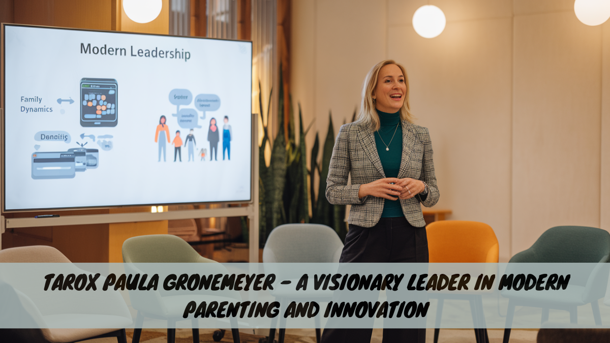 Tarox Paula Gronemeyer – A Visionary Leader in Modern Parenting and Innovation