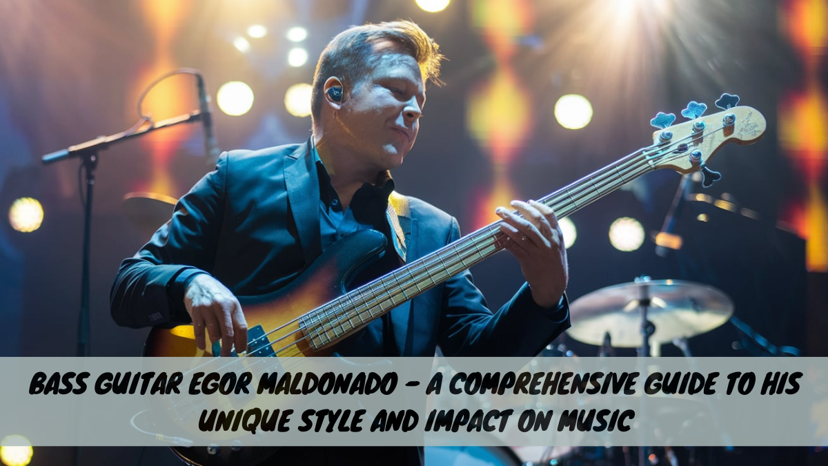 Bass Guitar Egor Maldonado – A Comprehensive Guide to His Unique Style and Impact on Music