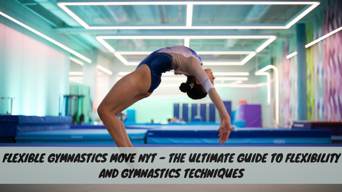 Flexible Gymnastics Move NYT – The Ultimate Guide to Flexibility and Gymnastics Techniques