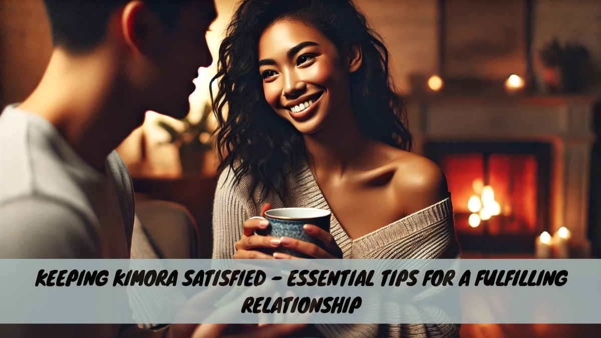 Keeping Kimora Satisfied – Essential Tips for a Fulfilling Relationship