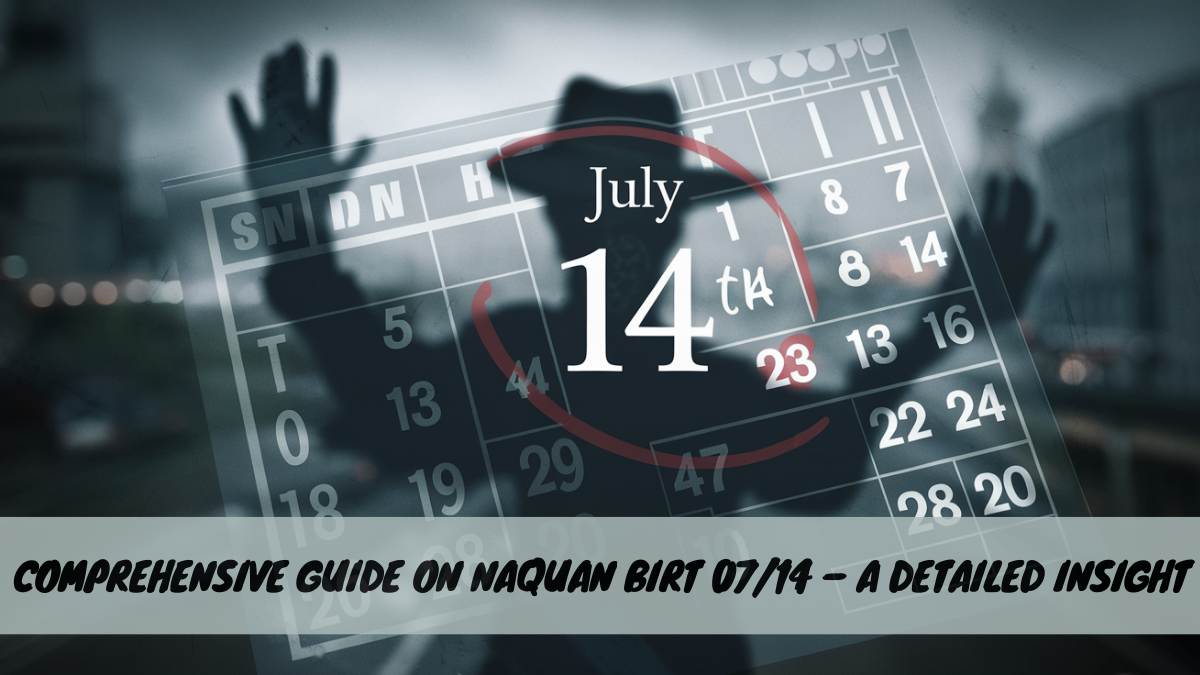 Comprehensive Guide on Naquan Birt 07/14 – A Detailed Insight