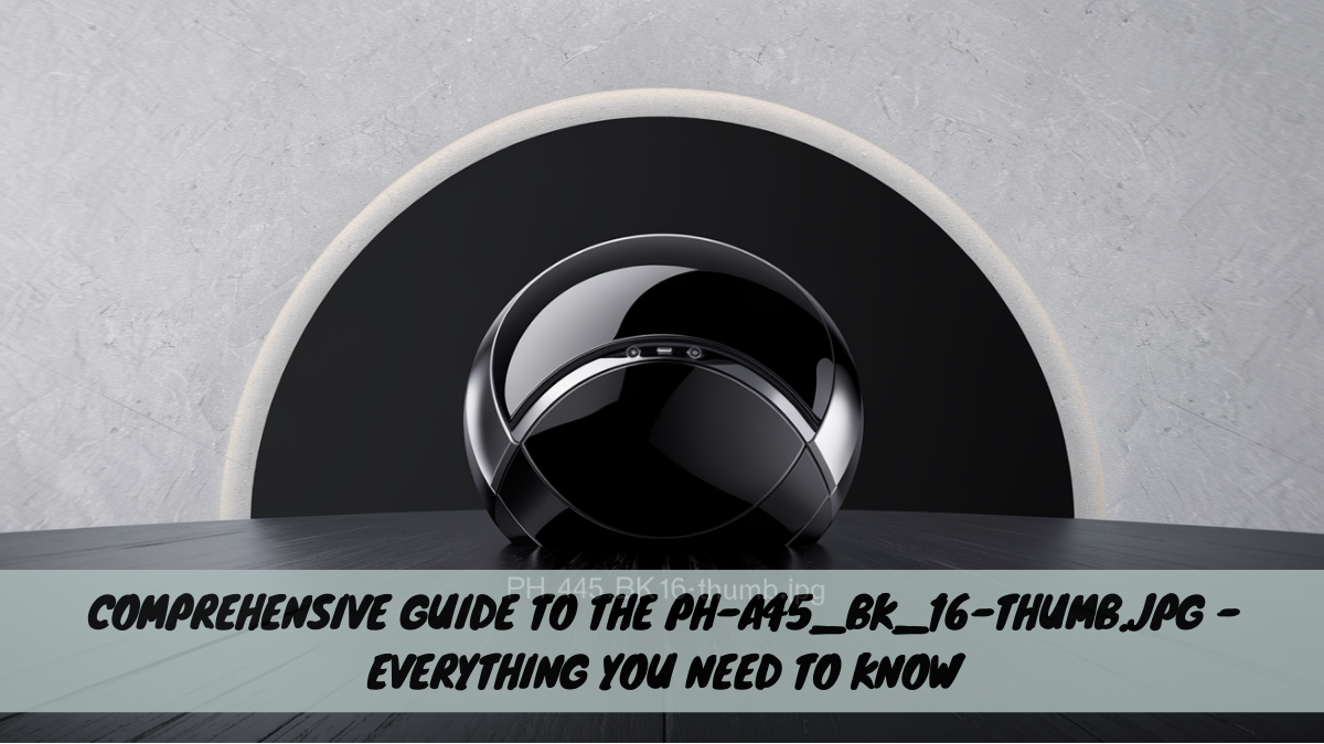 Comprehensive Guide to the ph-a45_bk_16-thumb.jpg – Everything You Need to Know