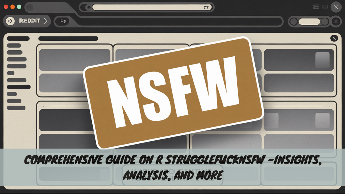 Comprehensive Guide on r strugglefucknsfw -Insights, Analysis, and More