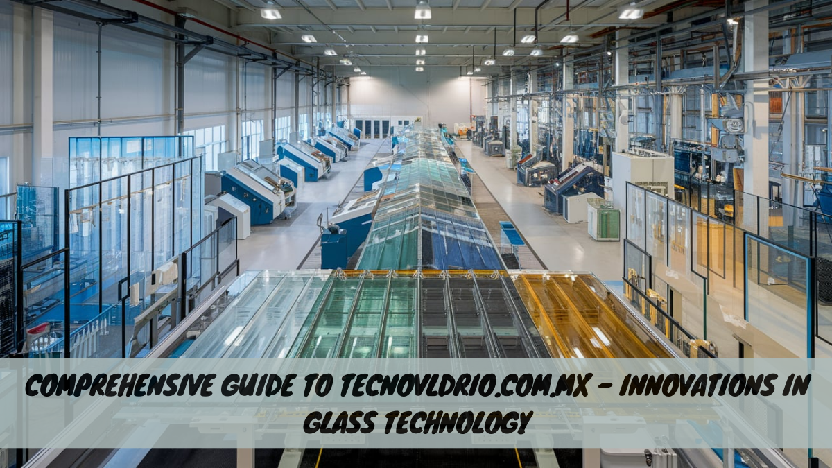 Comprehensive Guide to tecnovldrio.com.mx – Innovations in Glass Technology