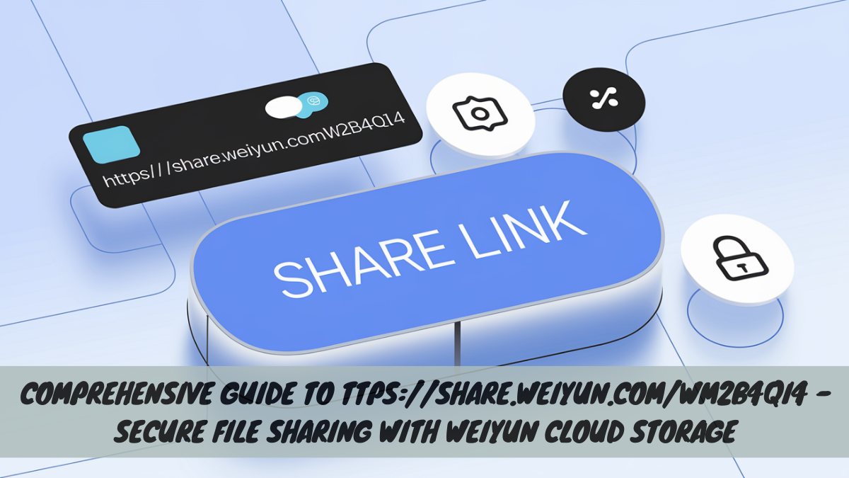 Comprehensive Guide to ttps://share.weiyun.com/wm2b4qi4 – Secure File Sharing with Weiyun Cloud Storage