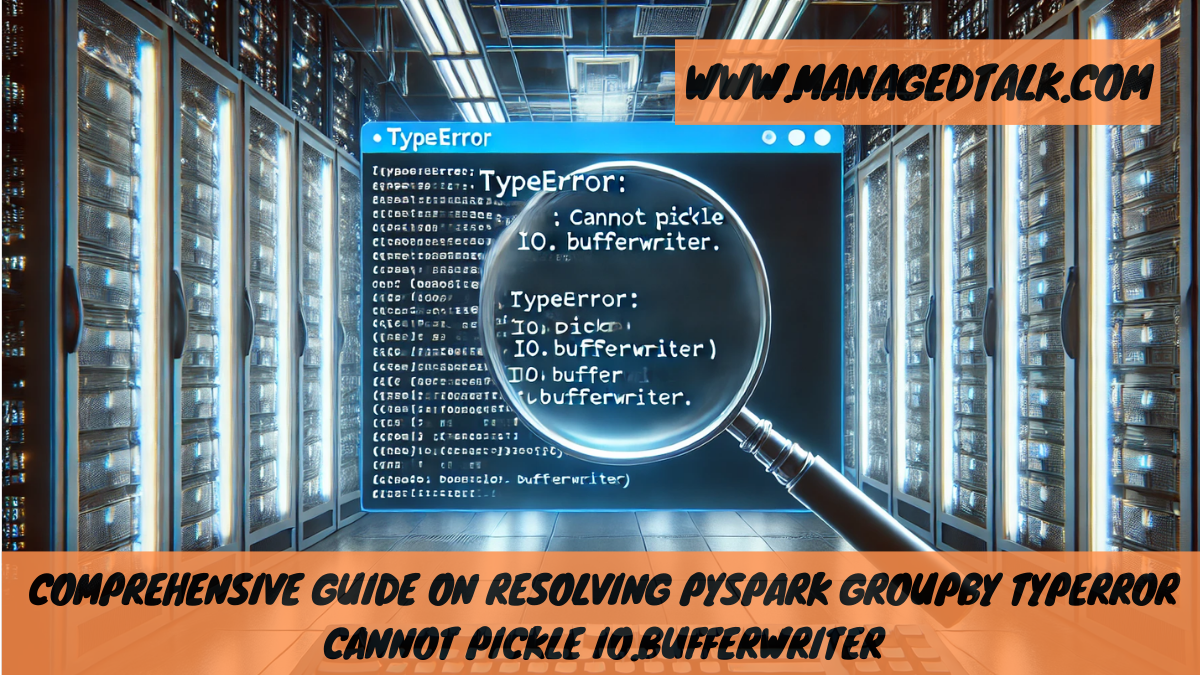 Comprehensive Guide on Resolving pyspark groupby TypError cannot pickle io.bufferwriter