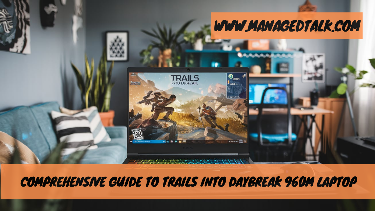 Comprehensive Guide to Trails into Daybreak 960m Laptop